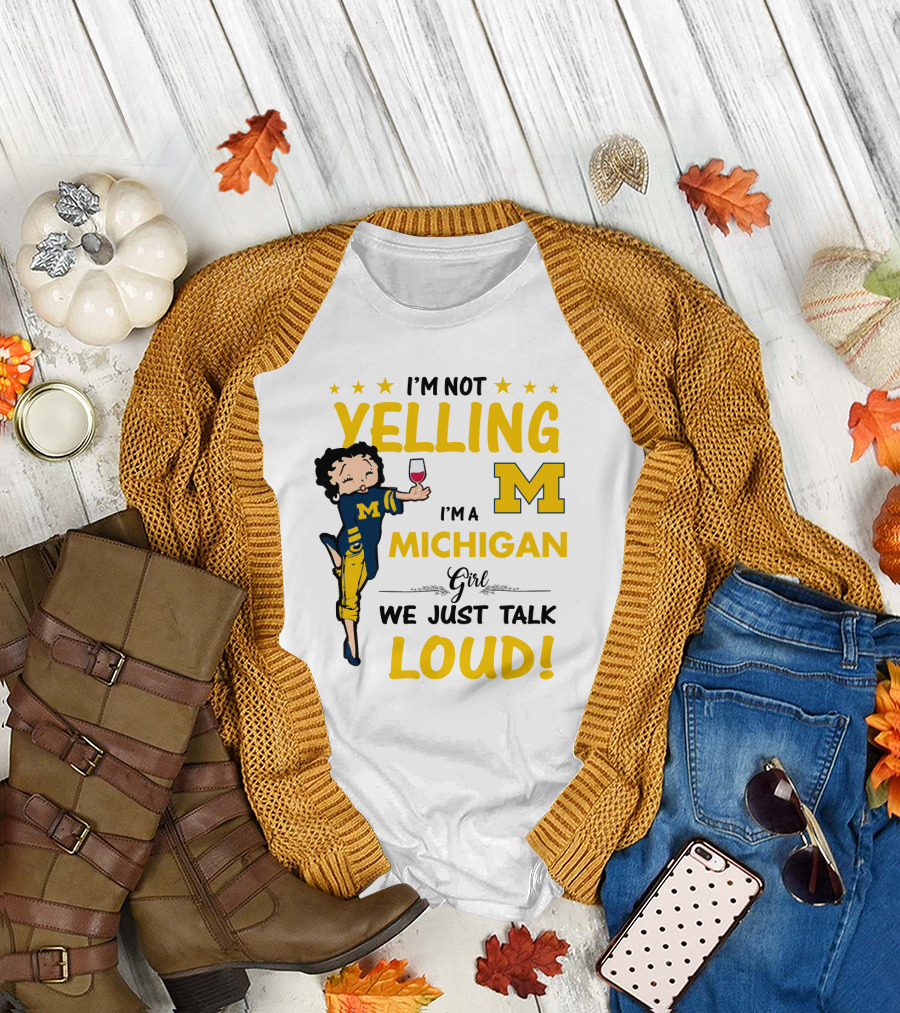 I'm Not Yelling I'm a Michigan Girl We Just Talk Loud T-Shirt