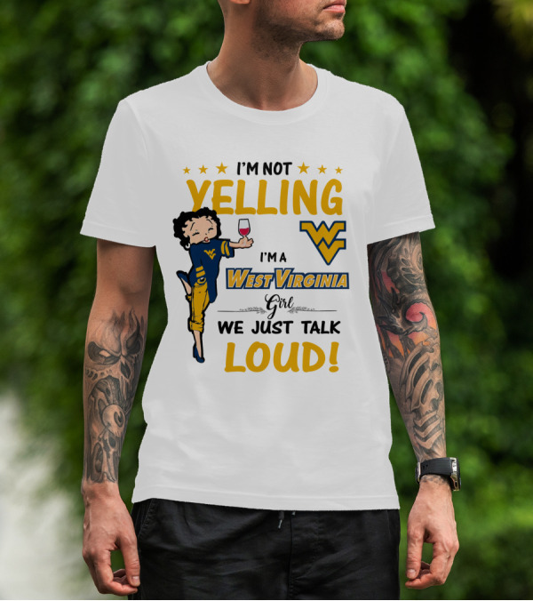 I'M NOT YELLING I'M A WEST VIRGINIA GIRL WE JUST TALK LOUD T-Shirt