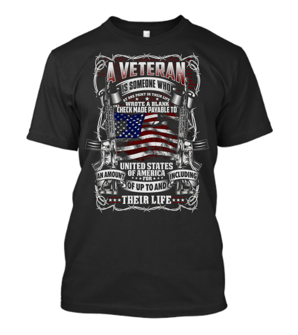 A Veteran Is Someone Who Wrote A Blank Check Payable To United States Of America Including Their Life T-Shirt