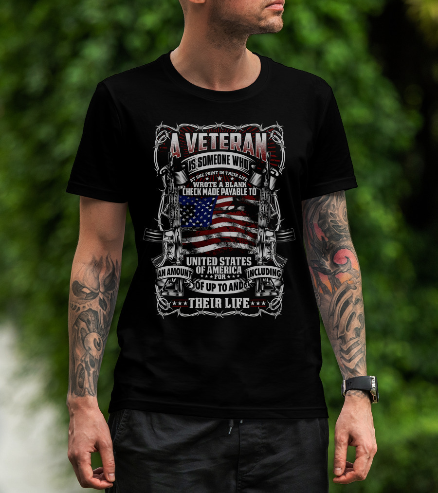 A Veteran Is Someone Who Wrote A Blank Check Payable To United States Of America Including Their Life T-Shirt