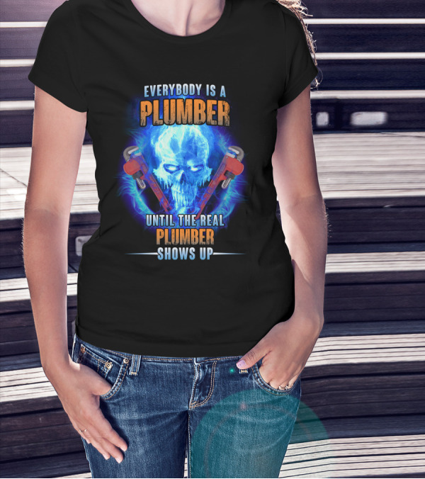 Everybody Is A Plumber Until The Real Plumber Shows Up Flame Skull T-Shirt