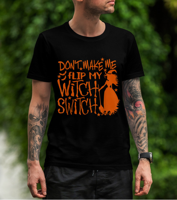 DON'T MAKE ME FLIP MY WITCH SWITCH Halloween Witch Flying Broomstick T-Shirt