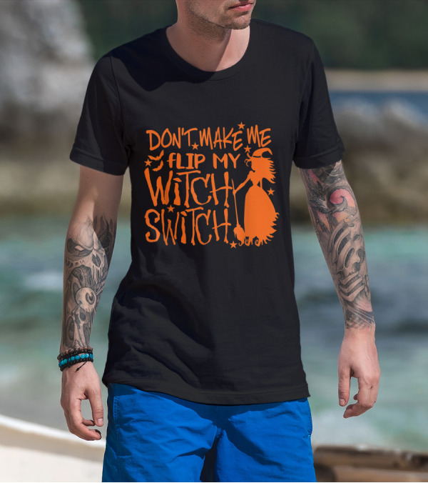 DON'T MAKE ME FLIP MY WITCH SWITCH Halloween Witch Flying Broomstick T-Shirt