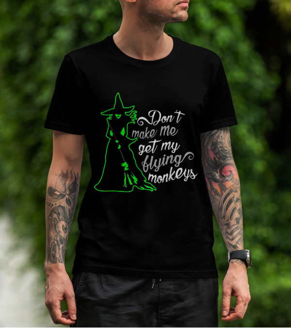 Halloween Witch Don't Make Me Get My Flying Monkeys Green T-Shirt