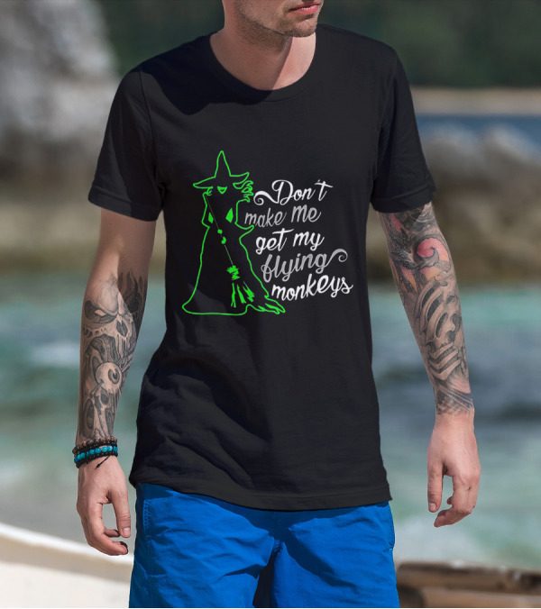 Halloween Witch Don't Make Me Get My Flying Monkeys Green T-Shirt