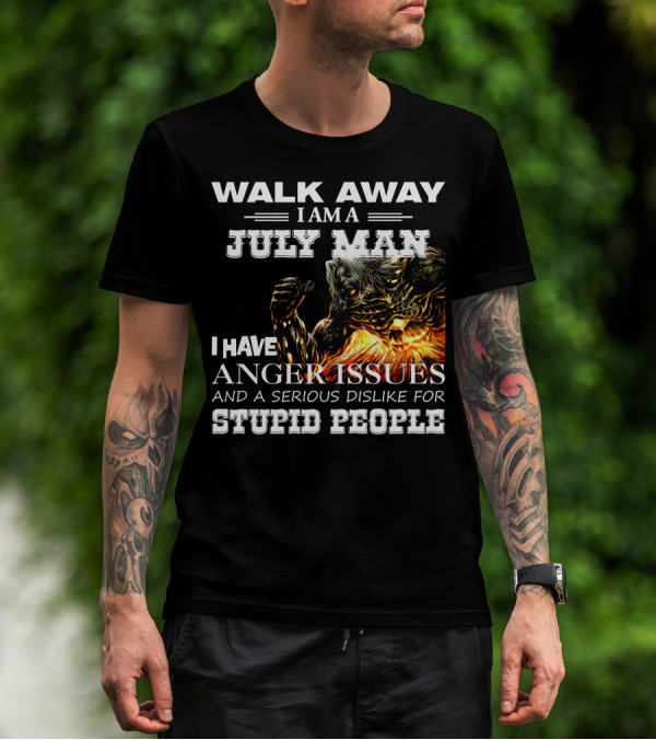 Walk Away I Am A July Man I Have Anger Issues And A Serious Dislike For Stupid People Demon Warrior T-Shirt