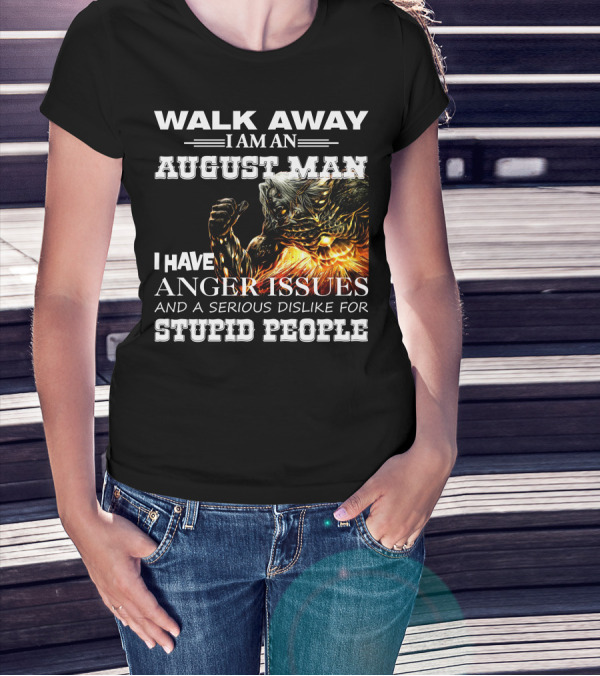 Walk Away I Am An August Man I Have Anger Issues Dislike For Stupid People Demon Warrior T-Shirt