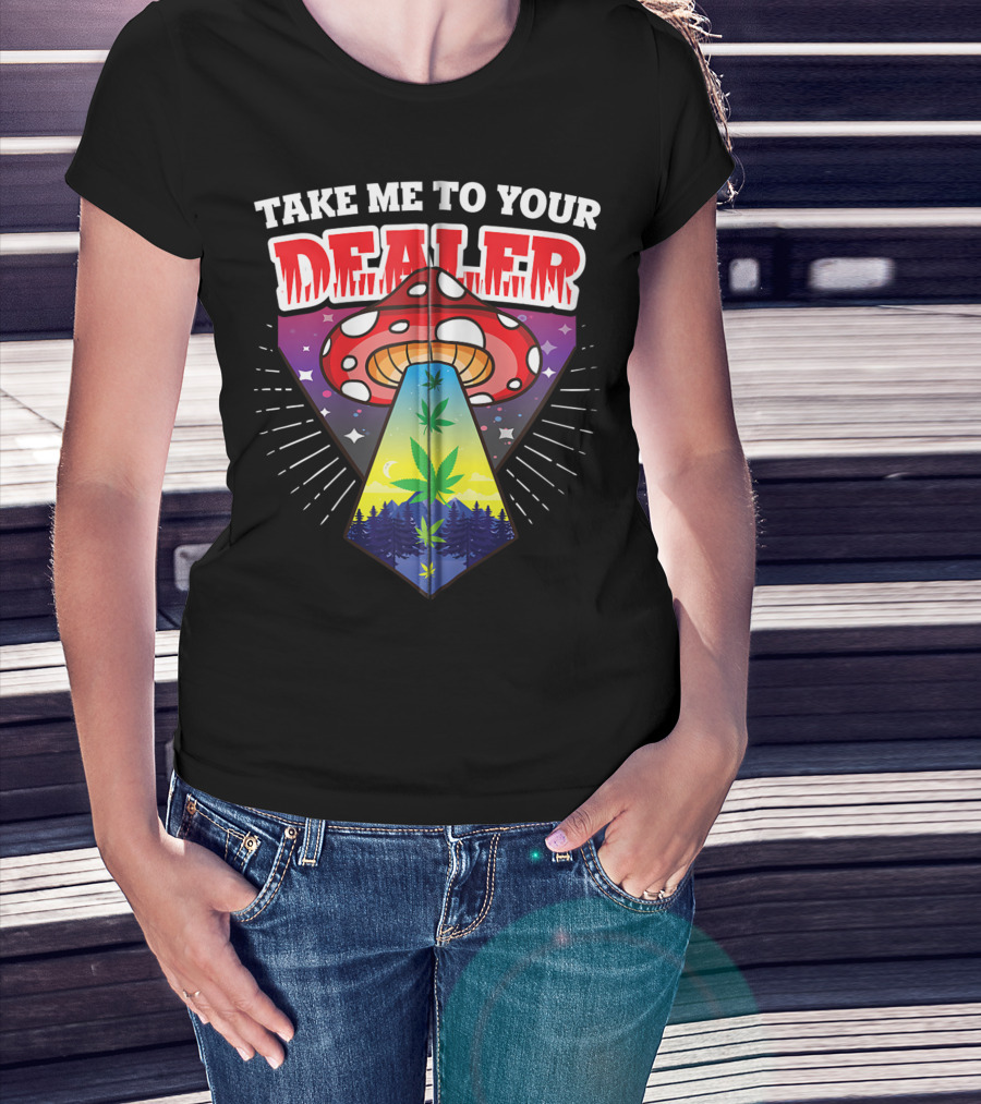 Take Me To Your Dealer UFO Alien Mushroom Weed Space Stoner T-Shirt