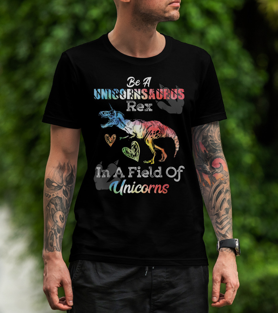 Be A Unicornsaurus Rex In A Field Of Unicorns T-Shirt