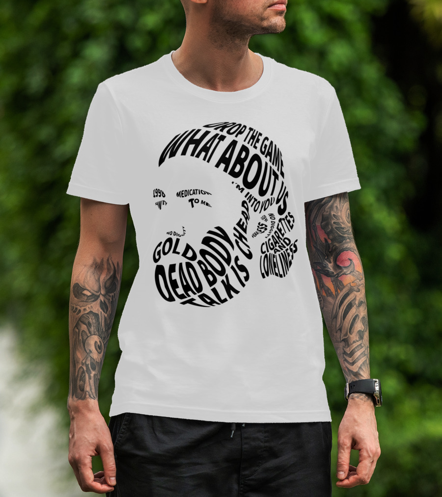 Chet Faker Text Face Typography Design 1998 Drop The Game Dead Body Cigarettes And Loneliness T-Shirt