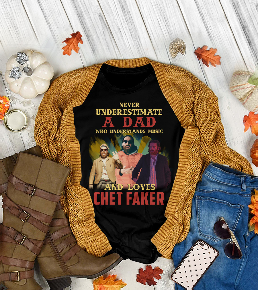 Never Underestimate A Dad Who Understands Music And Loves Chet Faker T-Shirt