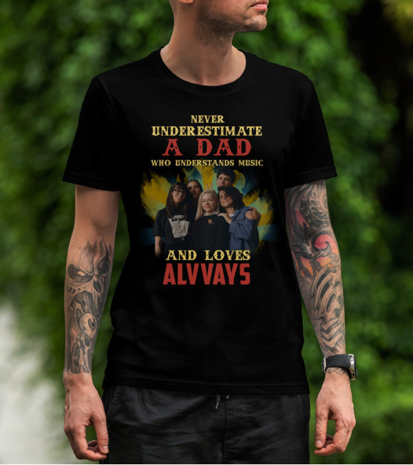NEVER UNDERESTIMATE A DAD WHO UNDERSTANDS MUSIC AND LOVES ALVVAYS T-Shirt
