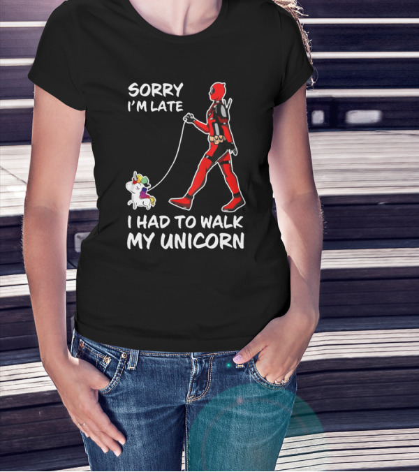 SORRY I'M LATE I HAD TO WALK MY UNICORN T-Shirt