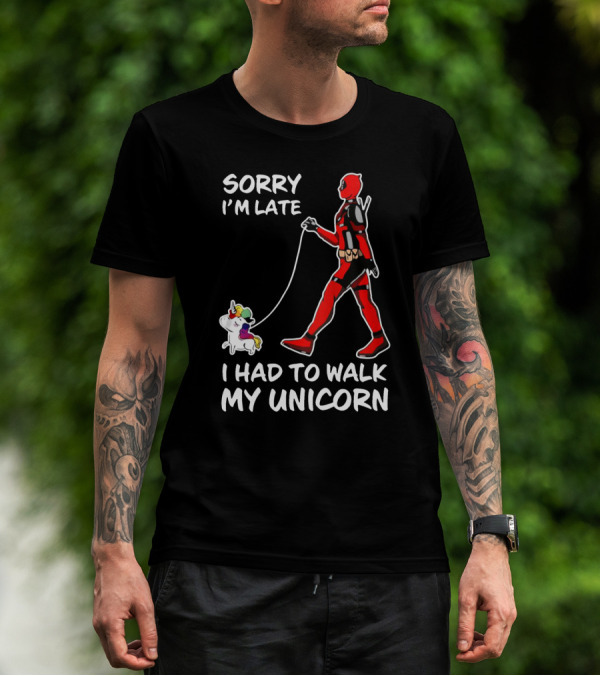 SORRY I'M LATE I HAD TO WALK MY UNICORN T-Shirt