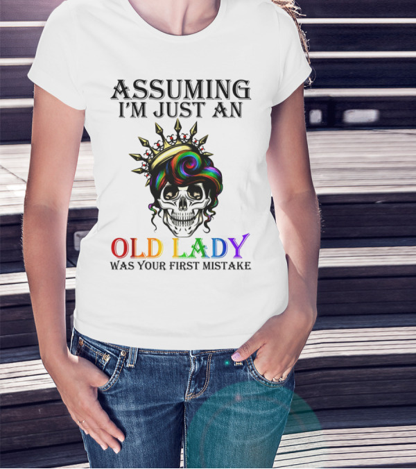 ASSUMING I'M JUST AN OLD LADY COLORFUL SKULL CROWN WAS YOUR FIRST MISTAKE T-Shirt