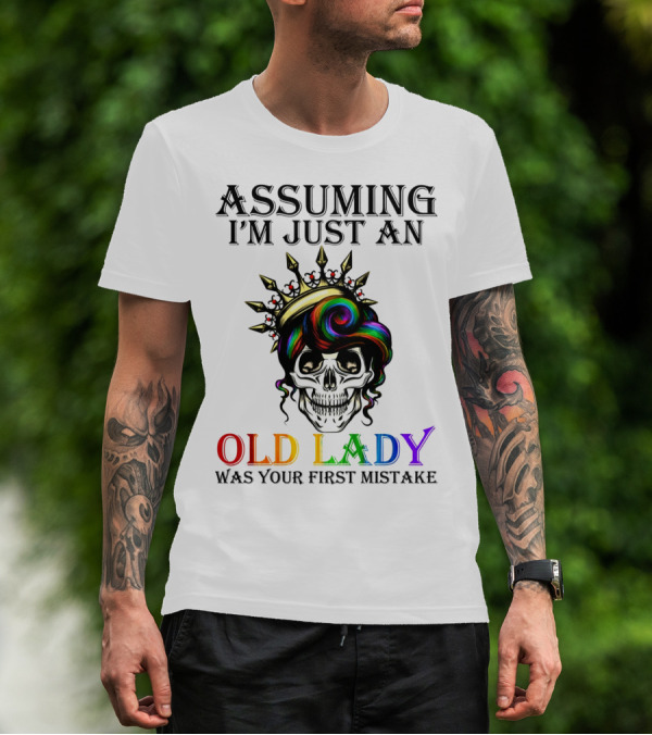 ASSUMING I'M JUST AN OLD LADY COLORFUL SKULL CROWN WAS YOUR FIRST MISTAKE T-Shirt