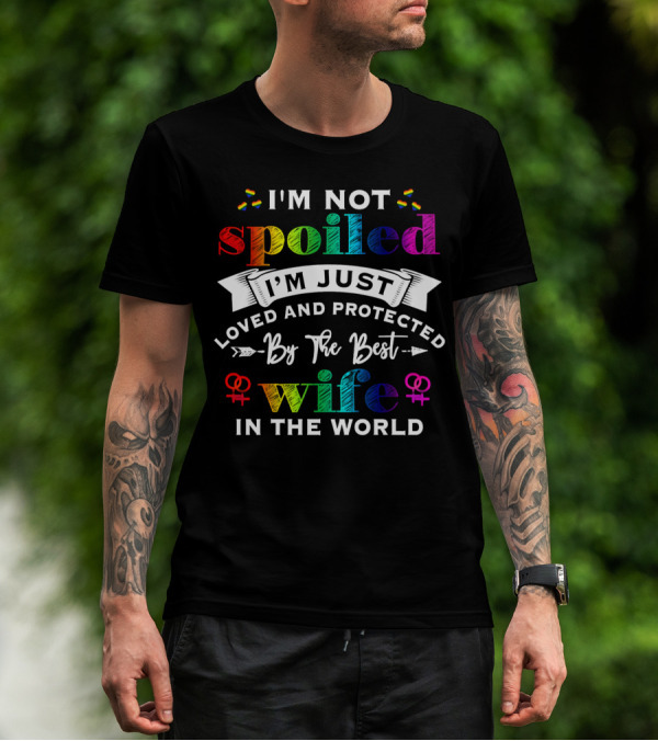I'm Not Spoiled I'm Just Loved And Protected By The Best Wife In The World Rainbow Hearts Symbols T-Shirt