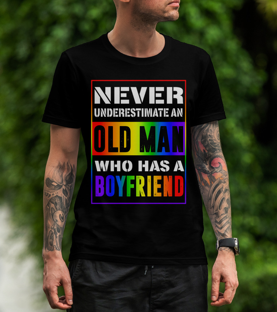 Never Underestimate An Old Man Who Has A Boyfriend T-Shirt