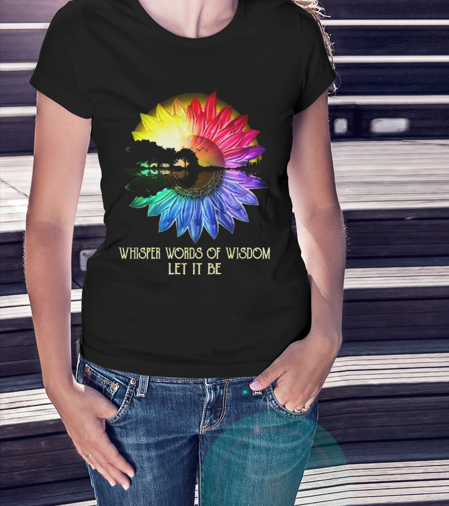 Whisper Words Of Wisdom Let It Be Rainbow Sunflower Nature Scene T-Shirt