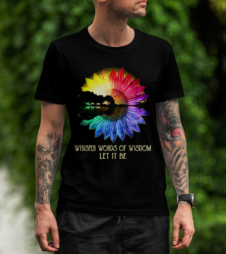 Whisper Words Of Wisdom Let It Be Rainbow Sunflower Nature Scene T-Shirt