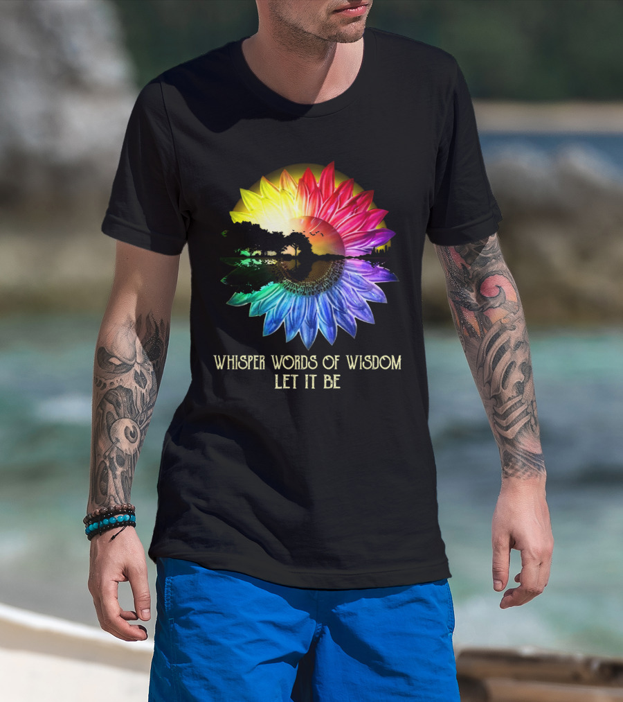 Whisper Words Of Wisdom Let It Be Rainbow Sunflower Nature Scene T-Shirt