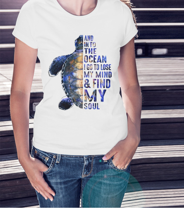 And Into The Ocean I Go To Lose My Mind And Find My Soul T-Shirt