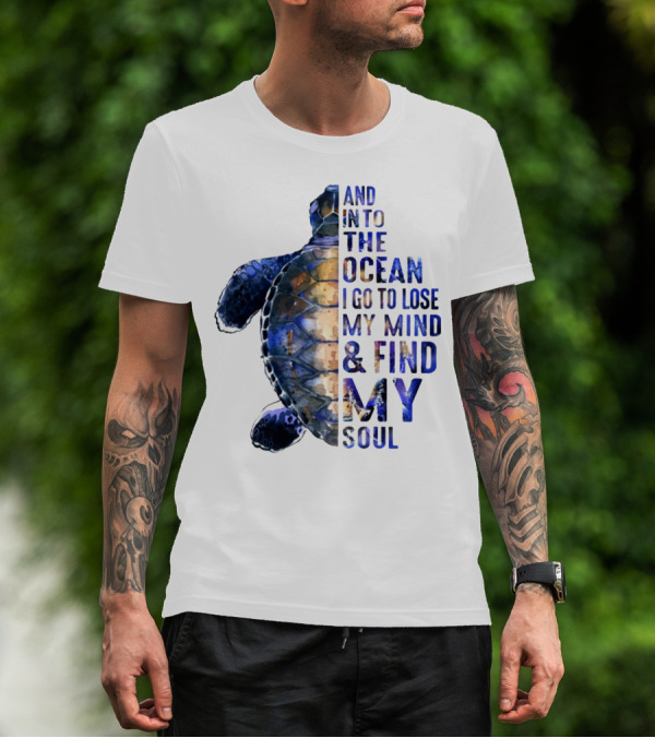 And Into The Ocean I Go To Lose My Mind And Find My Soul T-Shirt