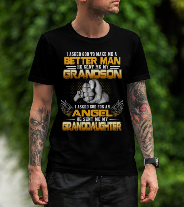 I Asked God To Make Me A Better Man He Sent Me My Grandson I Asked God For An Angel He Sent Me My Granddaughter T-Shirt