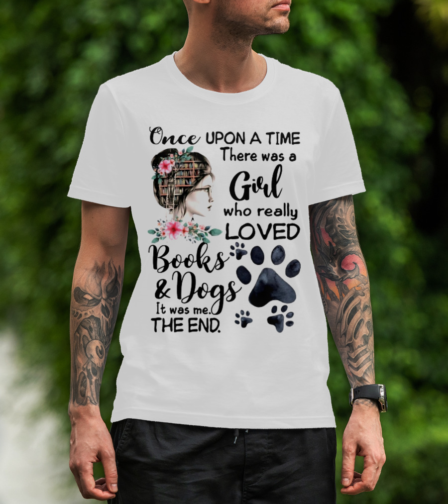 Once Upon A Time There Was A Girl Who Really Loved Books And Dogs It Was Me The End T-Shirt