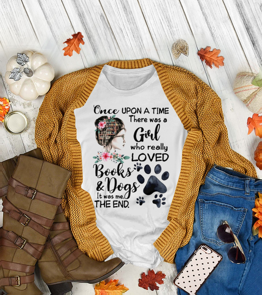 Once Upon A Time There Was A Girl Who Really Loved Books And Dogs It Was Me The End T-Shirt