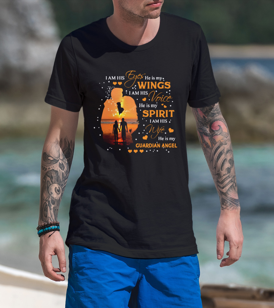 I Am His Eyes He Is My Wings I Am His Voice He Is My Spirit I Am His Wife He Is My Guardian Angel T-Shirt