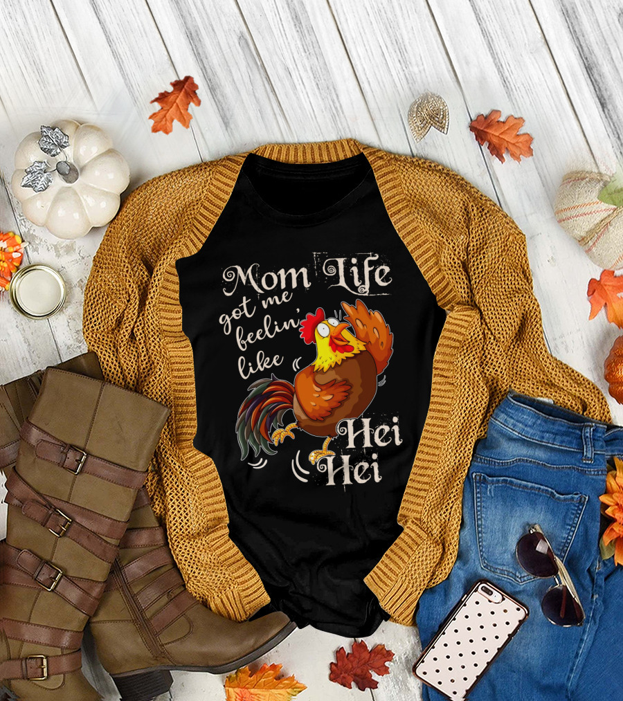 Mom Life Got Me Feelin Like Hei Hei Rooster Mood T-Shirt