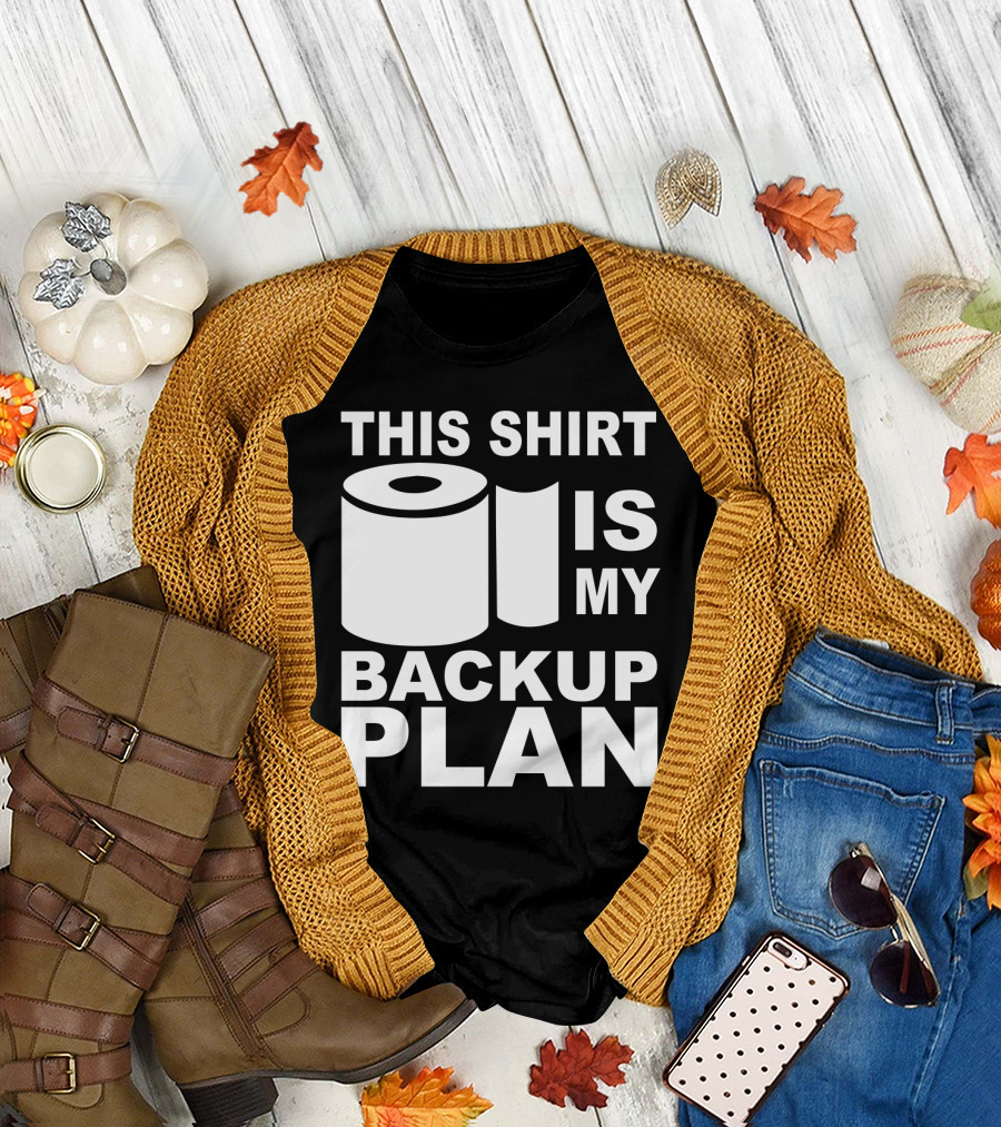 Toilet Paper Shortage Panic This Shirt Is My Backup Plan T-Shirt