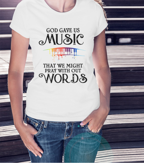 God Gave Us Music That We Might Pray Without Words T-Shirt