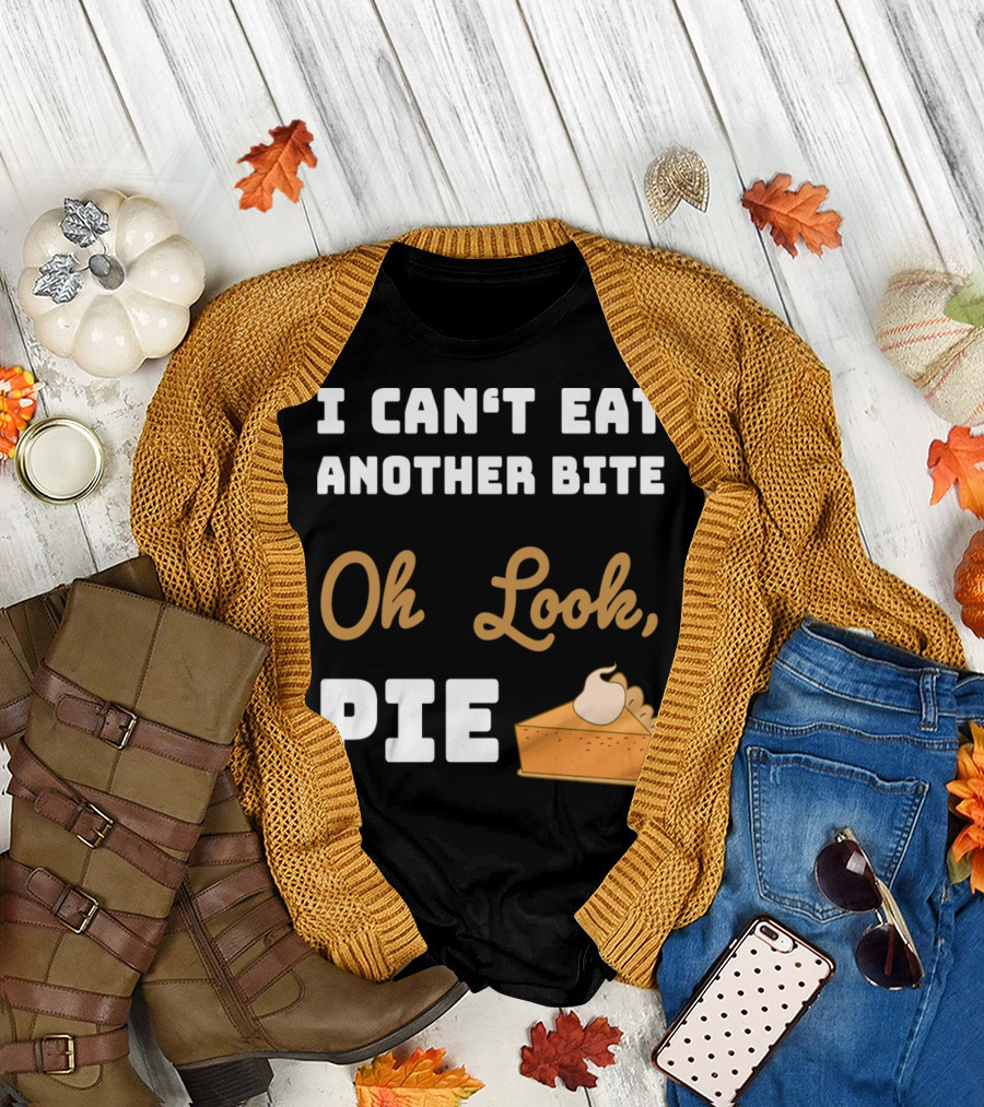 I Can't Eat Another Bite Oh Look Pie Pumpkin Pie Thanksgiving Funny T-Shirt