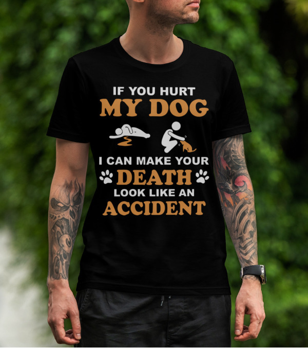 If You Hurt My Dog I Can Make Your Death Look Like An Accident With Paw Prints And Dog T-Shirt
