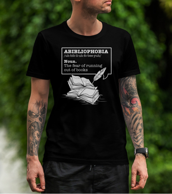 ABIBLIOPHOBIA Noun The Fear Of Running Out Of Books T-Shirt