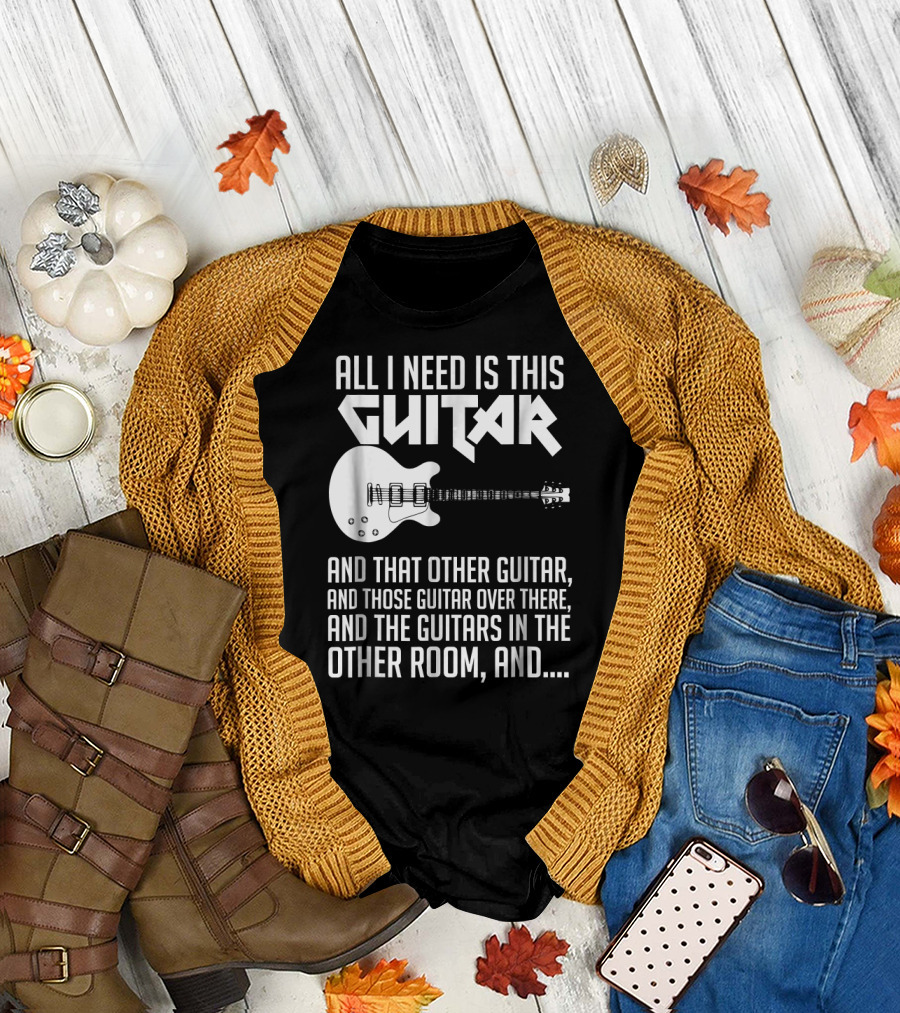 All I Need Is This Guitar and That Other Guitar Over There T-Shirt