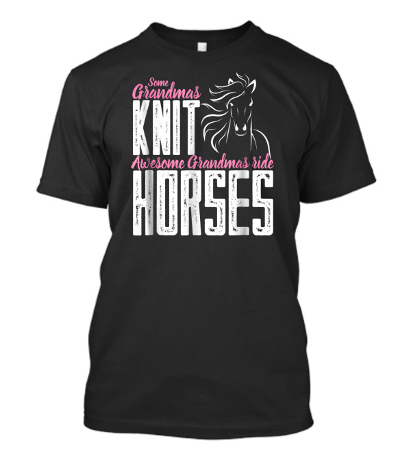 Some Grandmas Knit Horses Awesome Grandmas Ride Horses T-Shirt