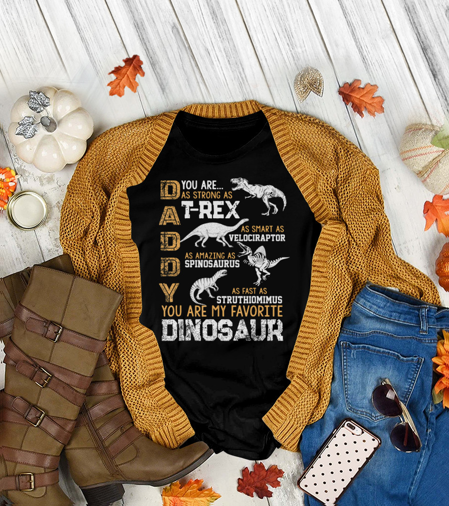 Daddy You Are As Strong As T-Rex As Smart As Velociraptor As Amazing As Spinosaurus Fast As Struthiomimus You Are My Favorite Dinosaur T-Shirt