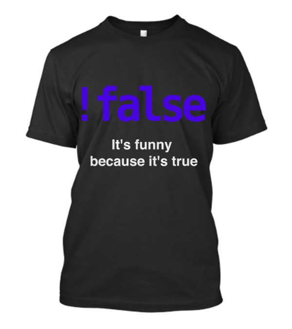 It's Funny Because It's True Javascript Boolean Prog T-Shirt