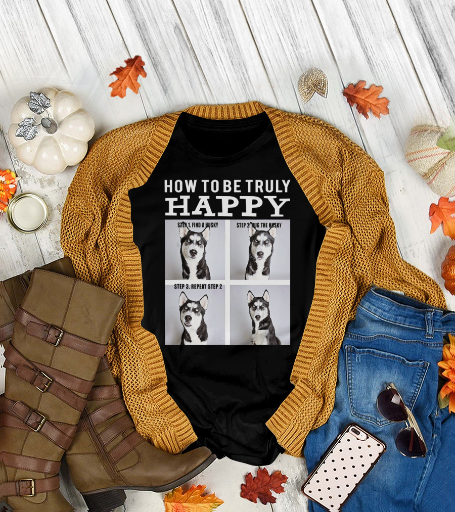 HOW TO BE TRULY HAPPY FIND A HUSKY HUG THE HUSKY REPEAT STEP 2 T-Shirt