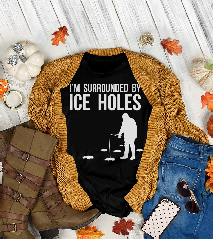I'm Surrounded by Ice Holes Funny Ice Fishing Design with Fisherman T-Shirt