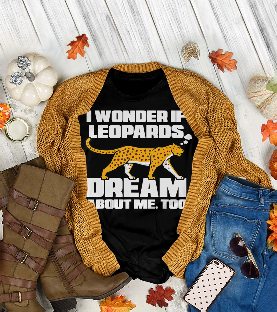 I Wonder If Leopards Dream About Me Too T-Shirt