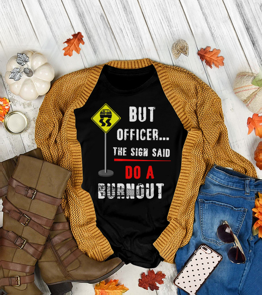 Funny Mechanic Joke But Officer The Sign Said Do a Burnout T-Shirt