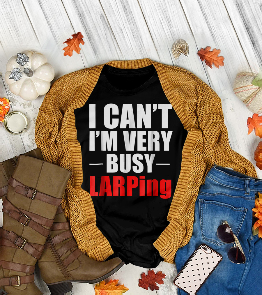 I Can't I'm Very Busy LARPing T-Shirt