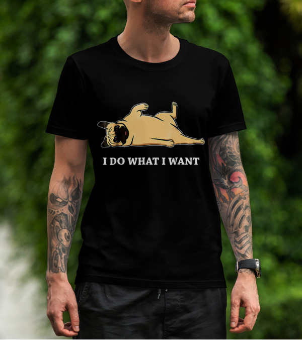 I Do What I Want Lazy Pug Lying Down T-Shirt