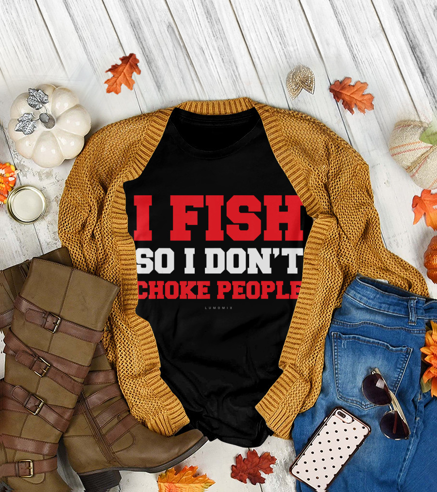 I Fish So I Don't Choke People Funny Fishing Saying T-Shirt