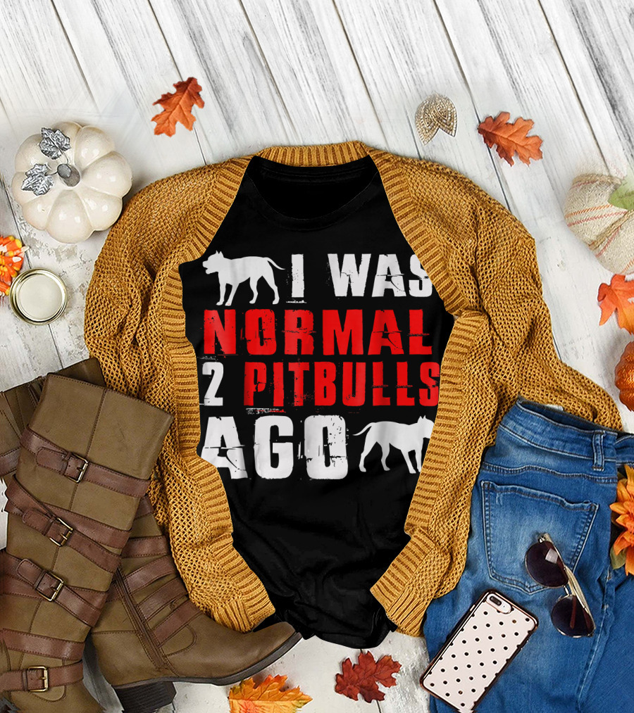 I Was Normal Two Pitbulls Ago Funny T-Shirt