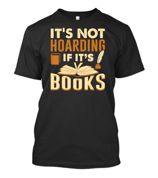 It's Not Hoarding If It's Books With Open Book And Quill T-Shirt